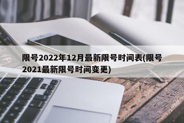 限号2022年12月最新限号时间表(限号2021最新限号时间变更)