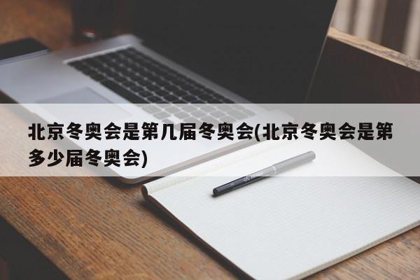 北京冬奥会是第几届冬奥会(北京冬奥会是第多少届冬奥会)