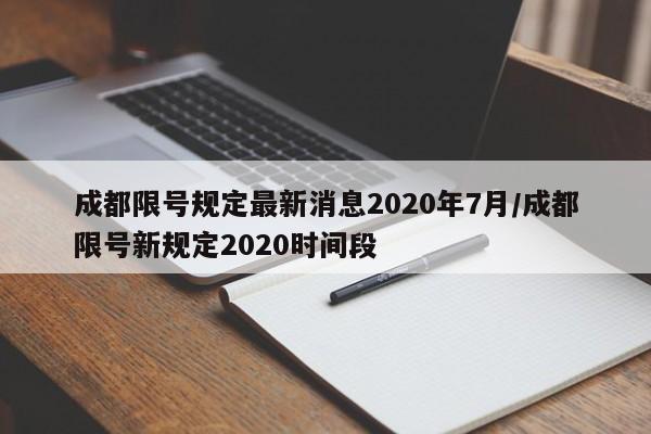 成都限号规定最新消息2020年7月/成都限号新规定2020时间段