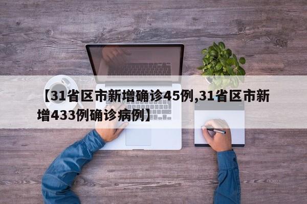 【31省区市新增确诊45例,31省区市新增433例确诊病例】