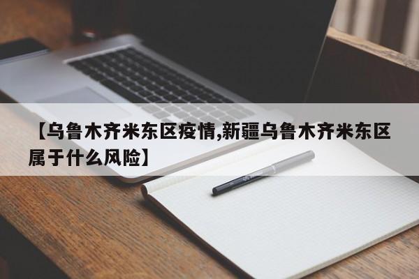 【乌鲁木齐米东区疫情,新疆乌鲁木齐米东区属于什么风险】