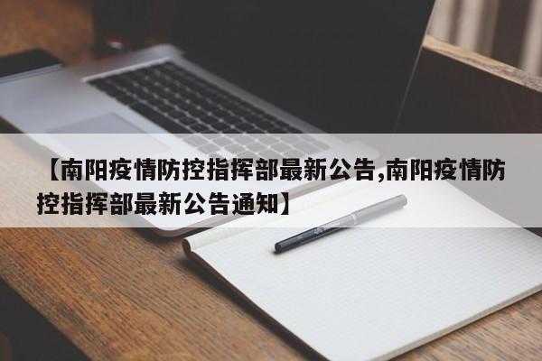 【南阳疫情防控指挥部最新公告,南阳疫情防控指挥部最新公告通知】