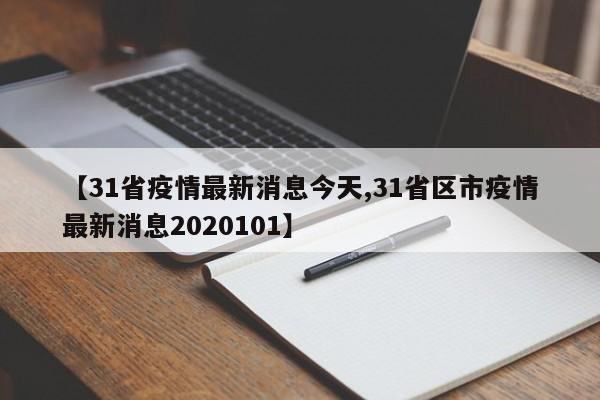 【31省疫情最新消息今天,31省区市疫情最新消息2020101】 【31省疫情最新消息今天,31省区市疫情最新消息2020101】