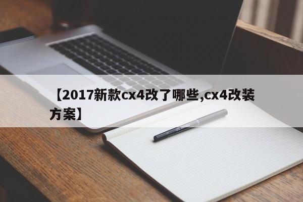【2017新款cx4改了哪些,cx4改装方案】