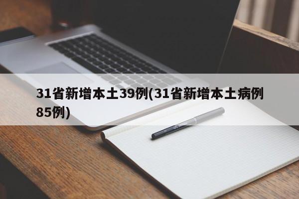 31省新增本土39例(31省新增本土病例85例)