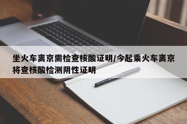 坐火车离京需检查核酸证明/今起乘火车离京将查核酸检测阴性证明
