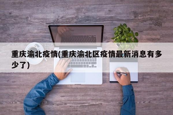 重庆渝北疫情(重庆渝北区疫情最新消息有多少了)