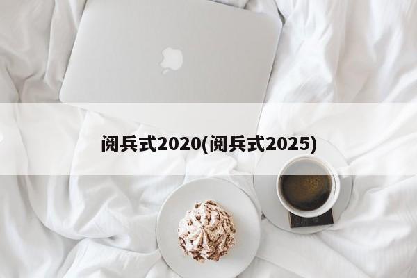 阅兵式2020(阅兵式2025)