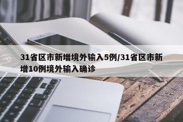 31省区市新增境外输入5例/31省区市新增10例境外输入确诊