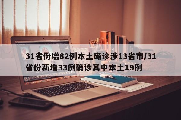 31省份增82例本土确诊涉13省市/31省份新增33例确诊其中本土19例