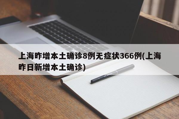 上海昨增本土确诊8例无症状366例(上海昨日新增本土确诊)