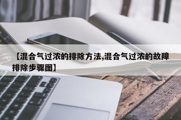 【混合气过浓的排除方法,混合气过浓的故障排除步骤图】 【混合气过浓的排除方法,混合气过浓的故障排除步骤图】