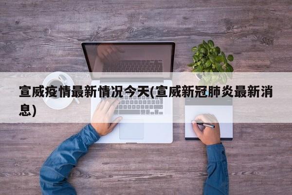 宣威疫情最新情况今天(宣威新冠肺炎最新消息) 宣威疫情最新情况今天(宣威新冠肺炎最新消息)