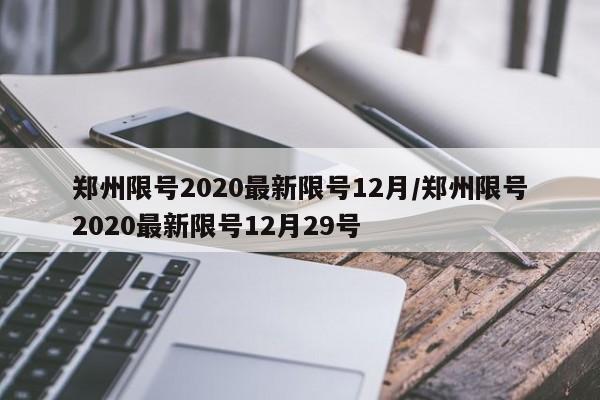 郑州限号2020最新限号12月/郑州限号2020最新限号12月29号