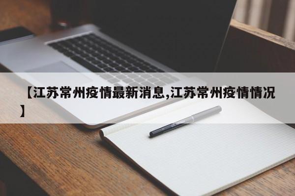 【江苏常州疫情最新消息,江苏常州疫情情况】 【江苏常州疫情最新消息,江苏常州疫情情况】