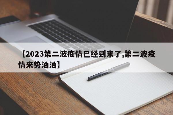 【2023第二波疫情已经到来了,第二波疫情来势汹汹】