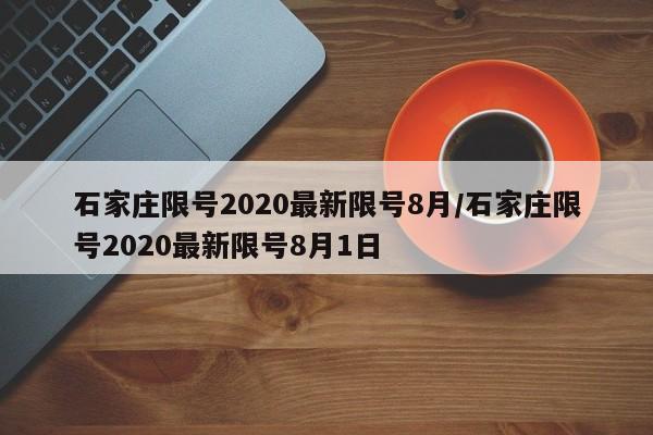 石家庄限号2020最新限号8月/石家庄限号2020最新限号8月1日