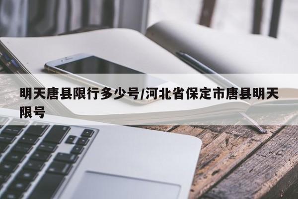 明天唐县限行多少号/河北省保定市唐县明天限号