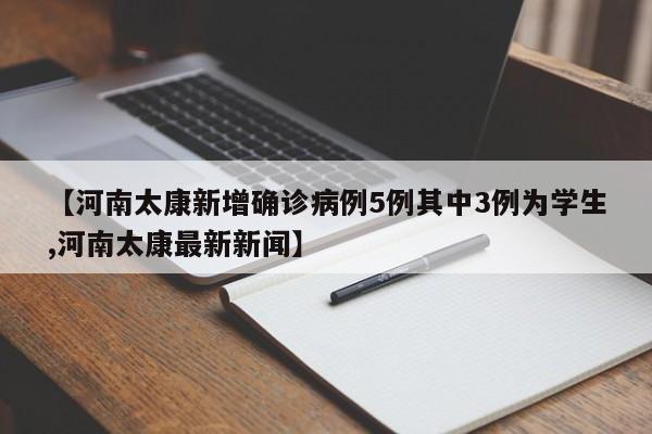 【河南太康新增确诊病例5例其中3例为学生,河南太康最新新闻】