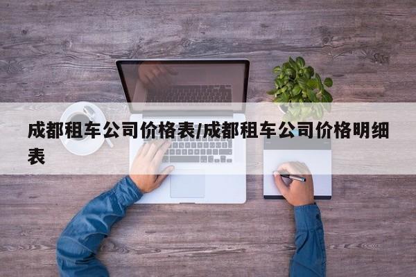 成都租车公司价格表/成都租车公司价格明细表 成都租车公司价格表/成都租车公司价格明细表