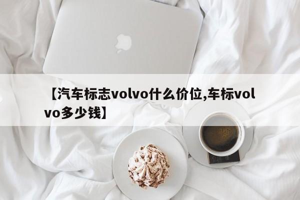 【汽车标志volvo什么价位,车标volvo多少钱】