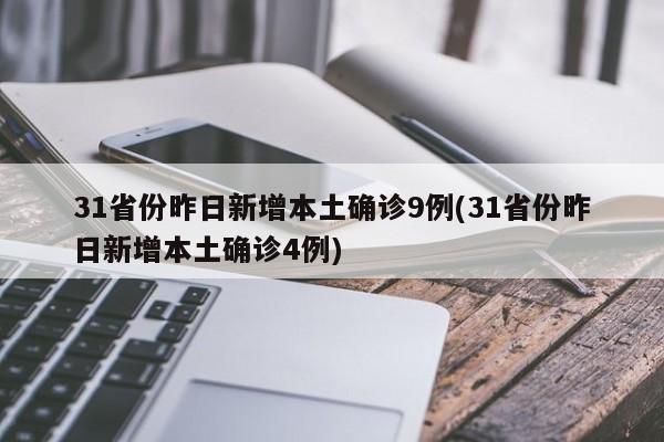 31省份昨日新增本土确诊9例(31省份昨日新增本土确诊4例)